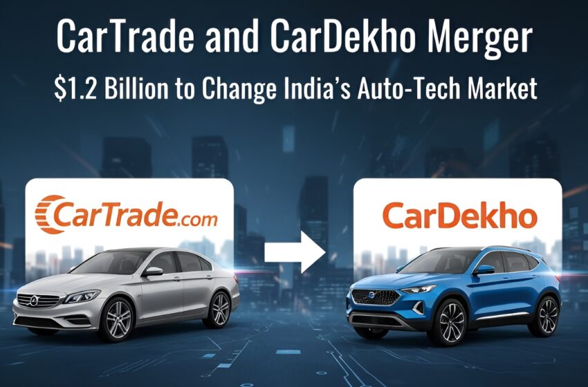  CarTrade and CarDekho Merger: $1.2 Billion to Change India’s Auto-Tech Market