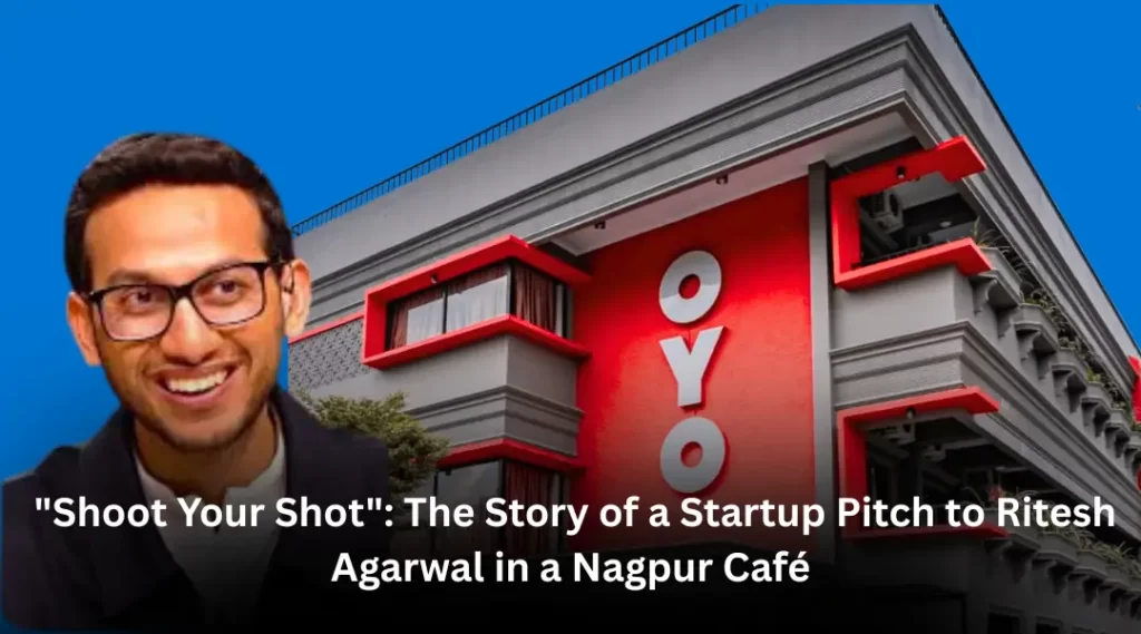 "Shoot Your Shot": The Story of a Startup Pitch to Ritesh Agarwal in a Nagpur Café