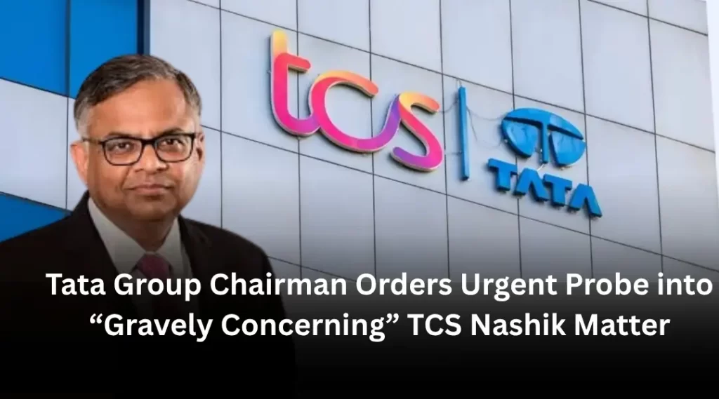 Tata Group Chairman Orders Urgent Probe into “Gravely Concerning” TCS Nashik Matter