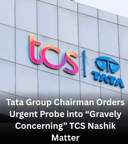  Tata Group Chairman Orders Urgent Probe into “Gravely Concerning” TCS Nashik Matter