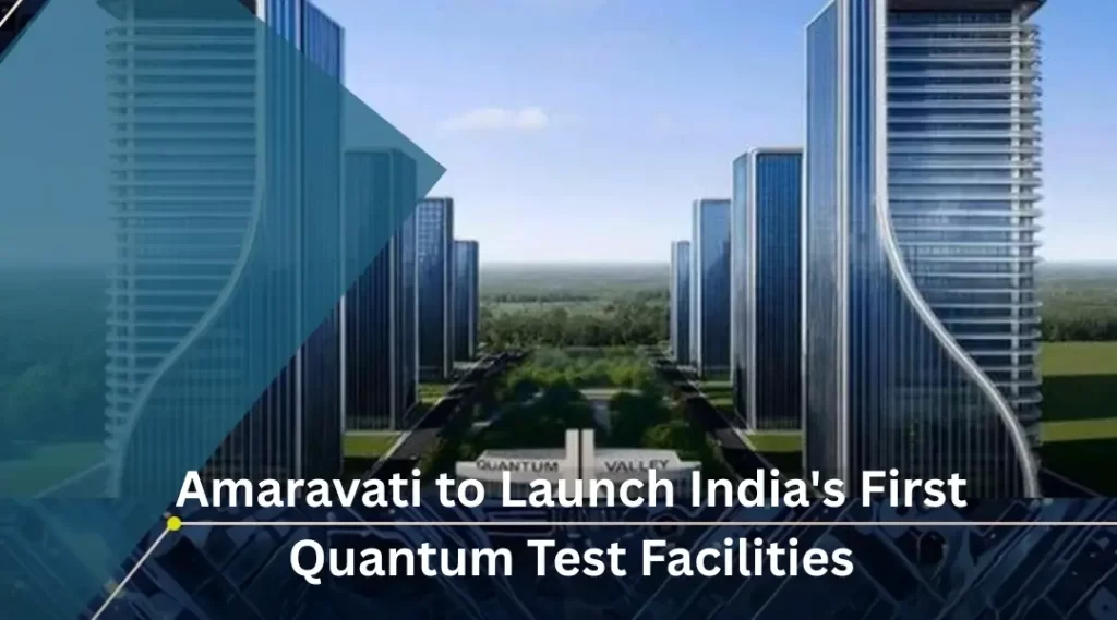 Amaravati to Launch India's First Quantum Test Facilities
