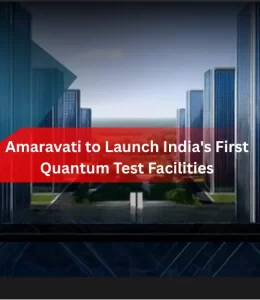 Amaravati to Launch India's First Quantum Test Facilities