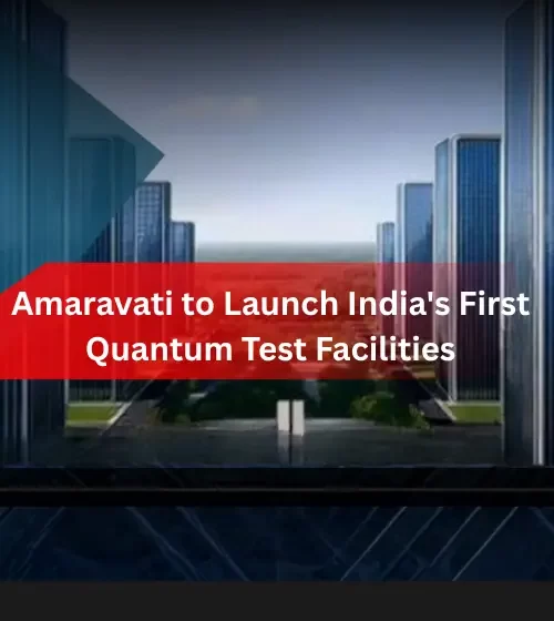 Amaravati to Launch India's First Quantum Test Facilities