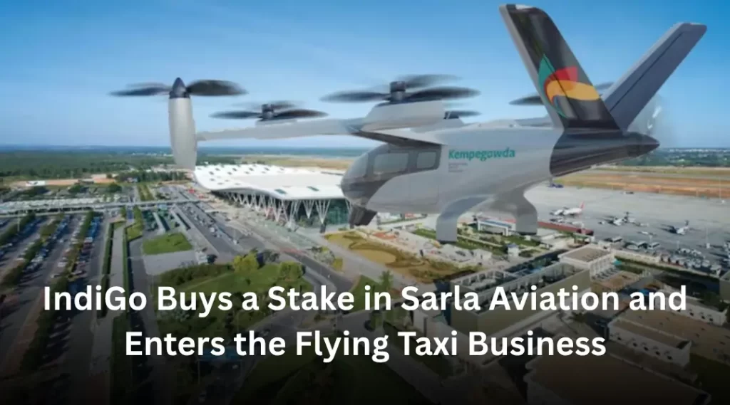IndiGo Buys a Stake in Sarla Aviation and Enters the Flying Taxi Business