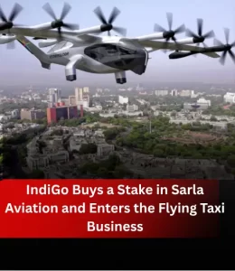 IndiGo Buys a Stake in Sarla Aviation and Enters the Flying Taxi Business
