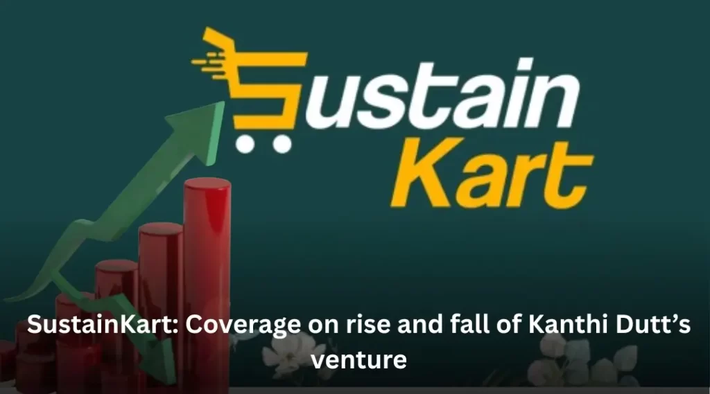 SustainKart: Coverage on rise and fall of Kanthi Dutt’s venture