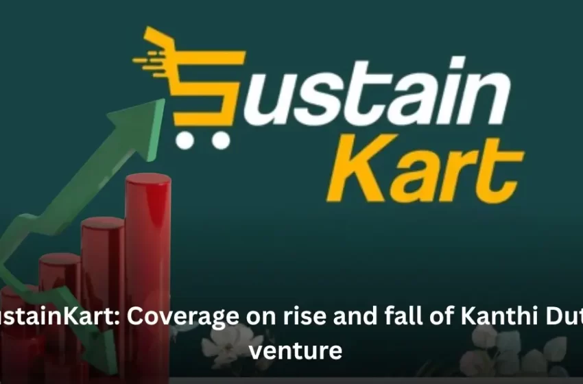 SustainKart: Coverage on rise and fall of Kanthi Dutt’s venture