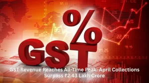 GST Revenue Reaches All-Time Peak: April Collections Surpass ₹2.43 Lakh Crore