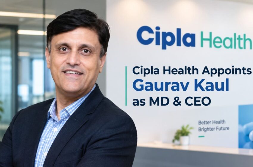 Cipla Health Appoints Gaurav Kaul
